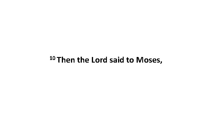 10 Then the Lord said to Moses, 