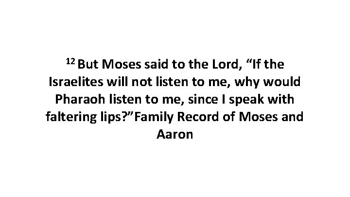 12 But Moses said to the Lord, “If the Israelites will not listen to