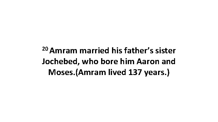 20 Amram married his father’s sister Jochebed, who bore him Aaron and Moses. (Amram