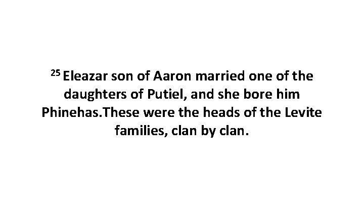 25 Eleazar son of Aaron married one of the daughters of Putiel, and she