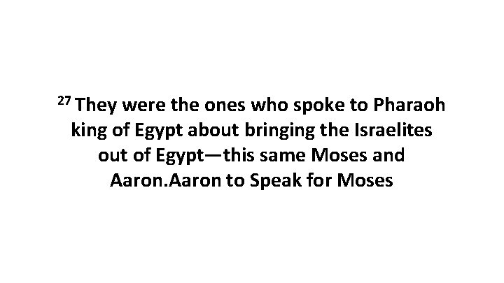 27 They were the ones who spoke to Pharaoh king of Egypt about bringing