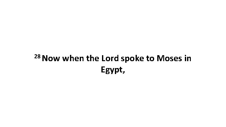 28 Now when the Lord spoke to Moses in Egypt, 