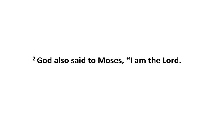 2 God also said to Moses, “I am the Lord. 