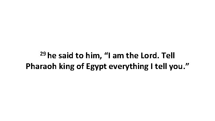 29 he said to him, “I am the Lord. Tell Pharaoh king of Egypt