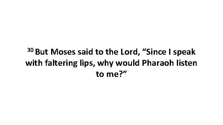 30 But Moses said to the Lord, “Since I speak with faltering lips, why