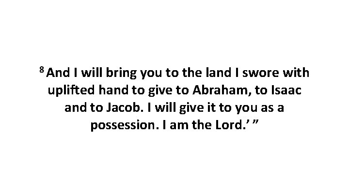 8 And I will bring you to the land I swore with uplifted hand