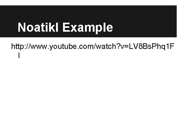 Noatikl Example http: //www. youtube. com/watch? v=LV 8 Bs. Phq 1 F I 