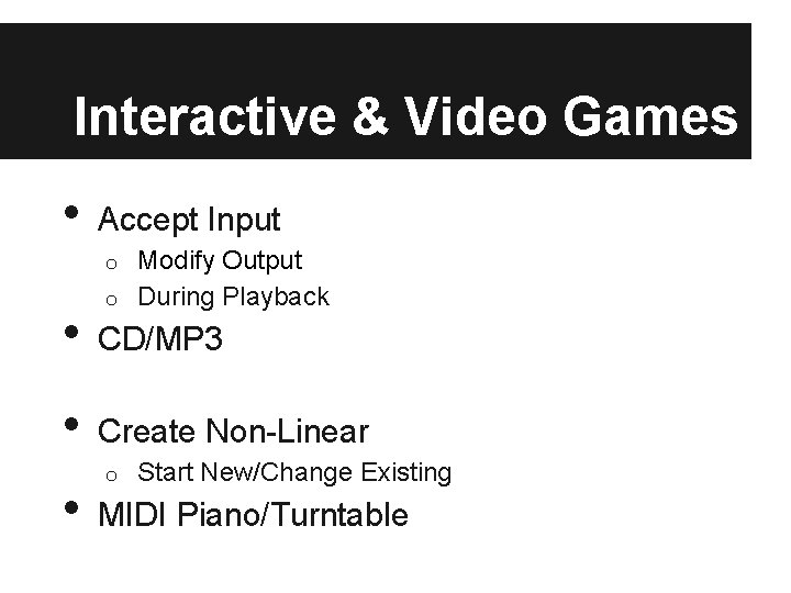 Interactive & Video Games • Accept Input Modify Output o During Playback o •