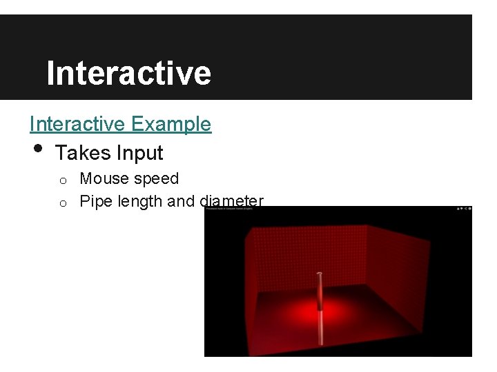 Interactive Example Takes Input • Mouse speed o Pipe length and diameter o 