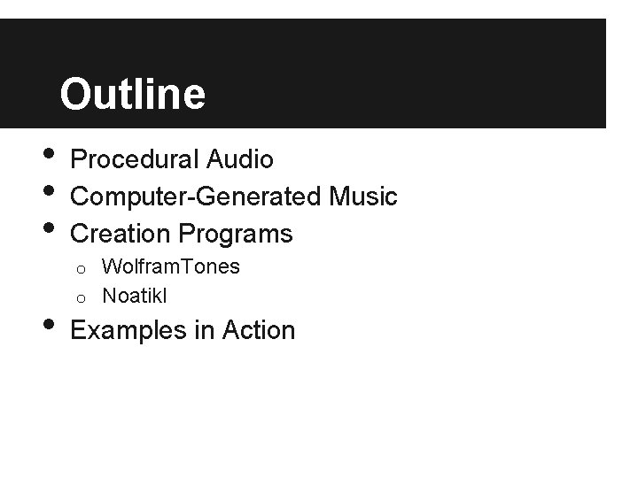 Outline • • • Procedural Audio Computer-Generated Music Creation Programs Wolfram. Tones o Noatikl