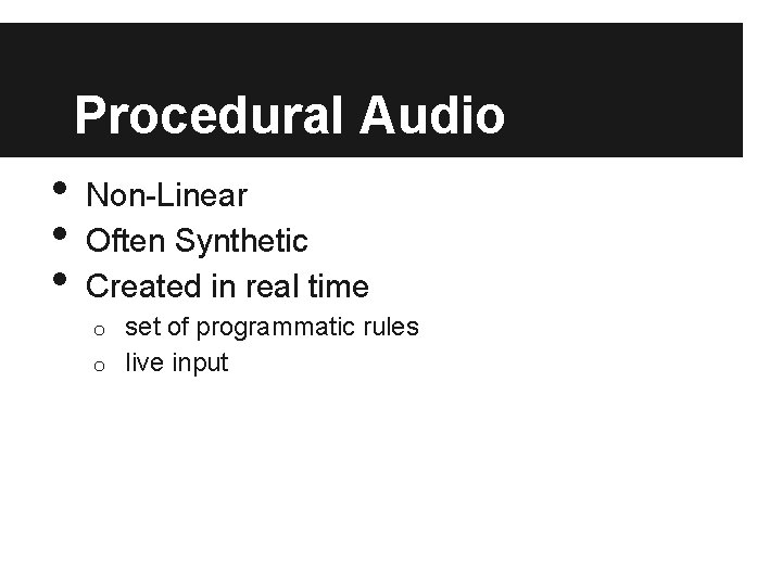 Procedural Audio • • • Non-Linear Often Synthetic Created in real time set of