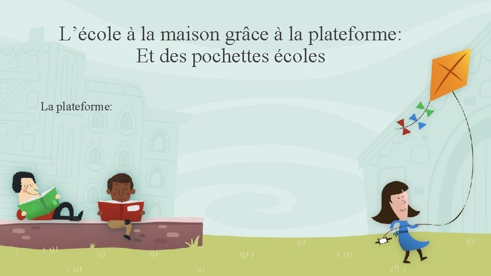 L’école à la maison grâce à la plateforme: Et des pochettes écoles La plateforme: