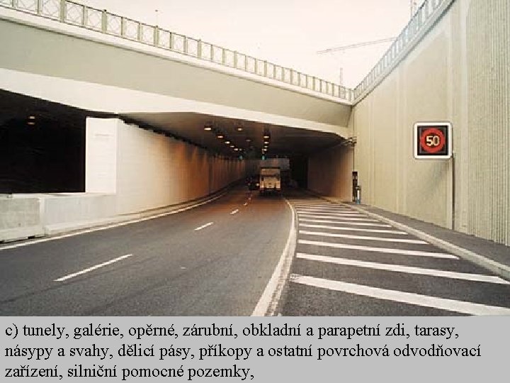c) tunely, galérie, opěrné, zárubní, obkladní a parapetní zdi, tarasy, násypy a svahy, dělicí
