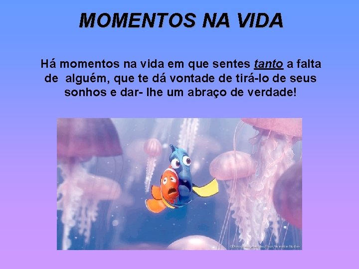 MOMENTOS NA VIDA Há momentos na vida em que sentes tanto a falta de