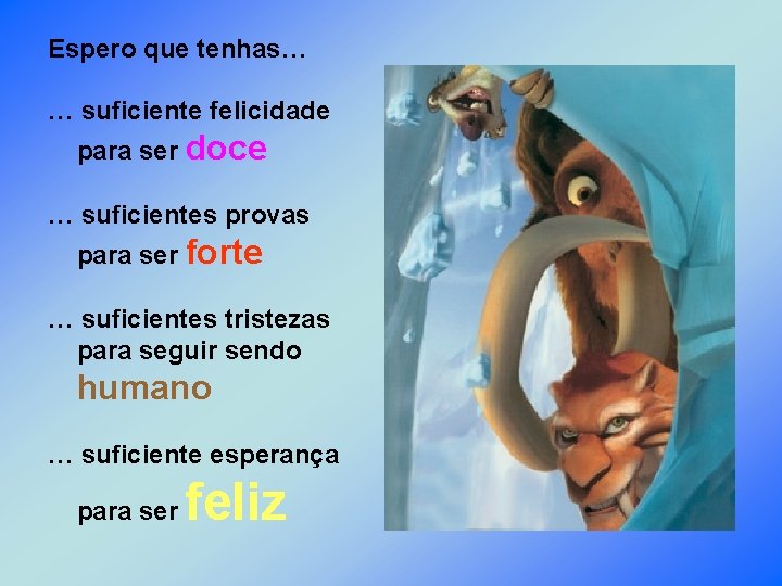 Espero que tenhas… … suficiente felicidade para ser doce … suficientes provas para ser