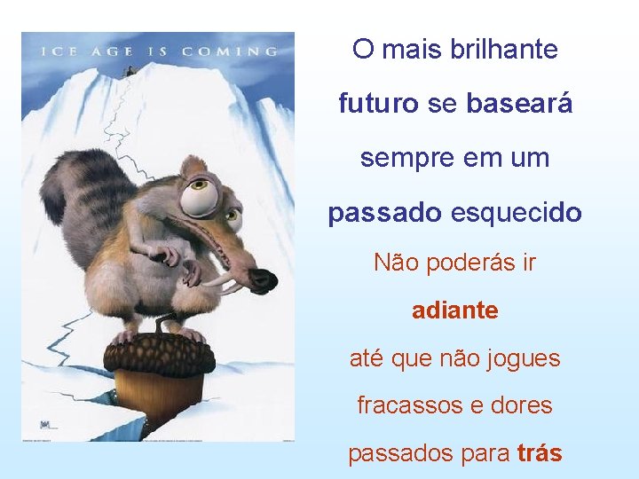 O mais brilhante futuro se baseará sempre em um passado esquecido Não poderás ir