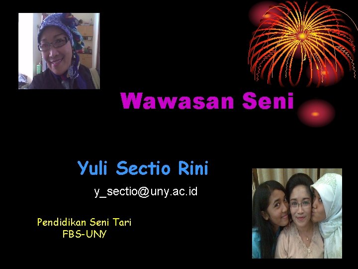 Wawasan Seni Yuli Sectio Rini y_sectio@uny. ac. id Pendidikan Seni Tari FBS-UNY 