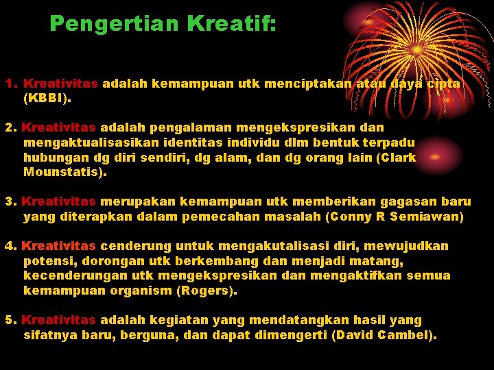 Pengertian Kreatif: 1. Kreativitas adalah kemampuan utk menciptakan atau daya cipta (KBBI). 2. Kreativitas