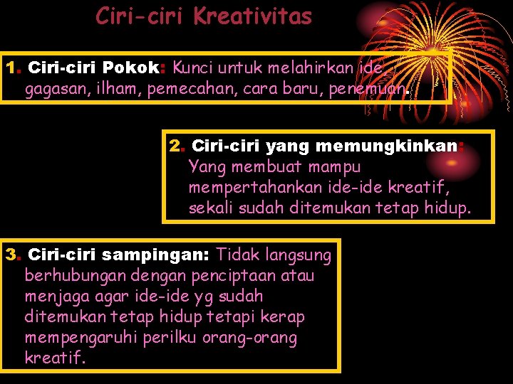 Ciri-ciri Kreativitas 1. Ciri-ciri Pokok: Kunci untuk melahirkan ide, gagasan, ilham, pemecahan, cara baru,