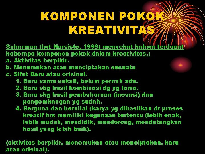 KOMPONEN POKOK KREATIVITAS Suharman (lwt Nursisto, 1999) menyebut bahwa terdapat beberapa komponen pokok dalam