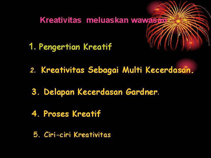 Kreativitas meluaskan wawasan 1. Pengertian Kreatif 2. Kreativitas Sebagai Multi Kecerdasan. 3. Delapan Kecerdasan