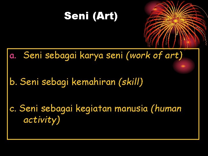 Seni (Art) a. Seni sebagai karya seni (work of art) b. Seni sebagi kemahiran