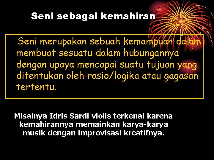 Seni sebagai kemahiran Seni merupakan sebuah kemampuan dalam membuat sesuatu dalam hubungannya dengan upaya