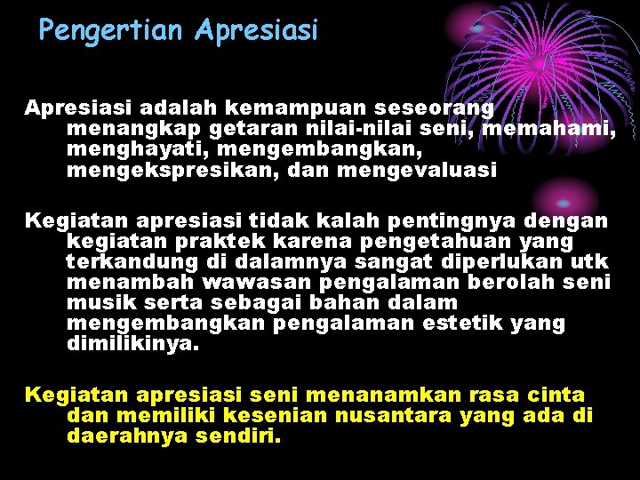 Pengertian Apresiasi adalah kemampuan seseorang menangkap getaran nilai-nilai seni, memahami, menghayati, mengembangkan, mengekspresikan, dan