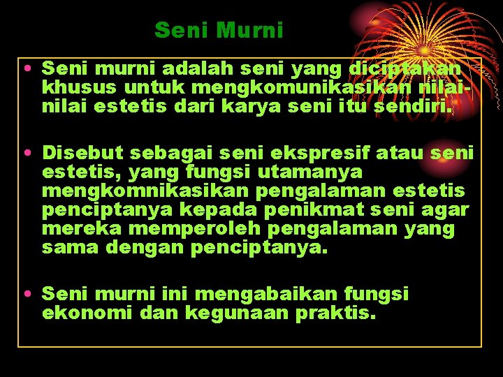 Seni Murni • Seni murni adalah seni yang diciptakan khusus untuk mengkomunikasikan nilai estetis