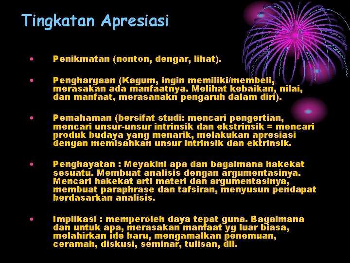 Tingkatan Apresiasi • Penikmatan (nonton, dengar, lihat). • Penghargaan (Kagum, ingin memiliki/membeli, merasakan ada