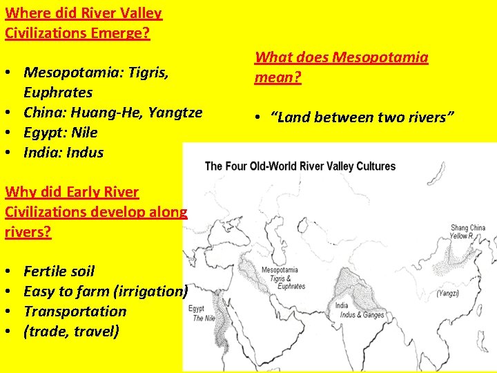 Where did River Valley Civilizations Emerge? • Mesopotamia: Tigris, Euphrates • China: Huang-He, Yangtze