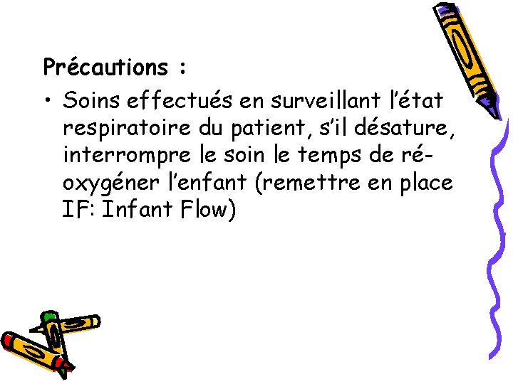 Précautions : • Soins effectués en surveillant l’état respiratoire du patient, s’il désature, interrompre