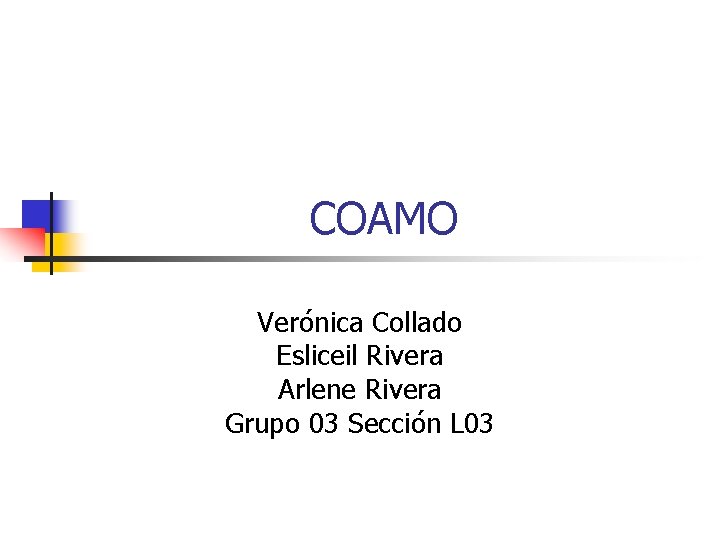 COAMO Verónica Collado Esliceil Rivera Arlene Rivera Grupo 03 Sección L 03 