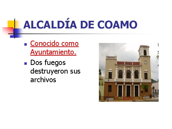 ALCALDÍA DE COAMO n n Conocido como Ayuntamiento. Dos fuegos destruyeron sus archivos 