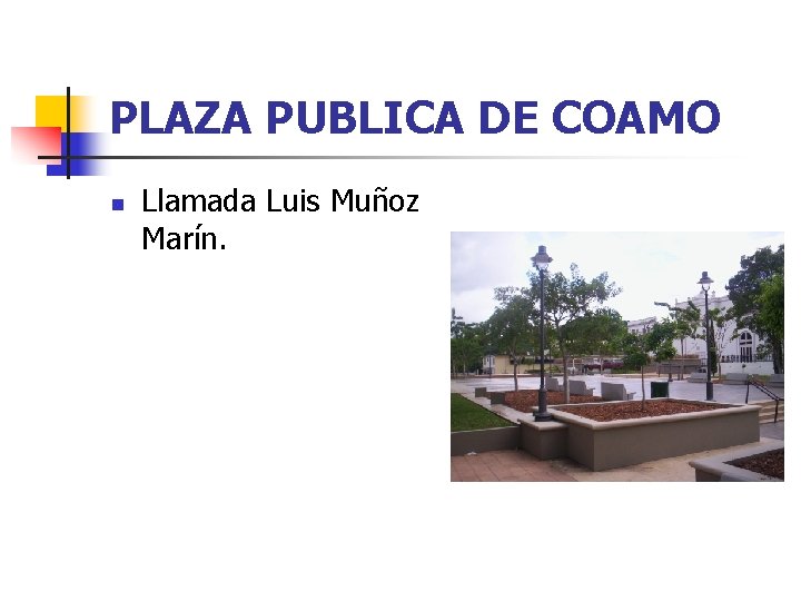 PLAZA PUBLICA DE COAMO n Llamada Luis Muñoz Marín. 