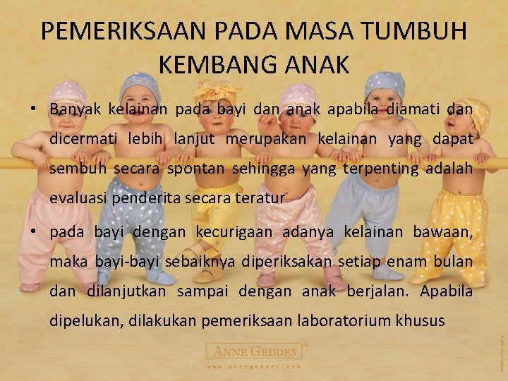 PEMERIKSAAN PADA MASA TUMBUH KEMBANG ANAK • Banyak kelainan pada bayi dan anak apabila