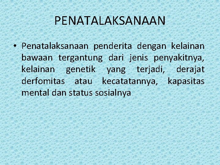 PENATALAKSANAAN • Penatalaksanaan penderita dengan kelainan bawaan tergantung dari jenis penyakitnya, kelainan genetik yang