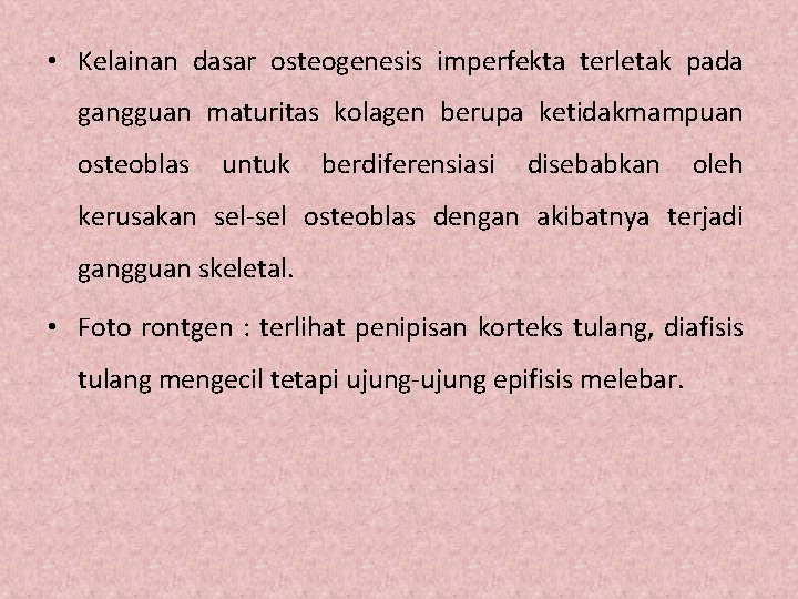  • Kelainan dasar osteogenesis imperfekta terletak pada gangguan maturitas kolagen berupa ketidakmampuan osteoblas