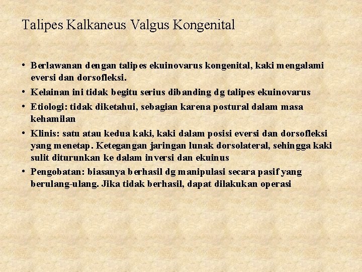 Talipes Kalkaneus Valgus Kongenital • Berlawanan dengan talipes ekuinovarus kongenital, kaki mengalami eversi dan