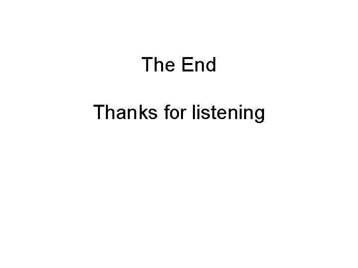 The End Thanks for listening 