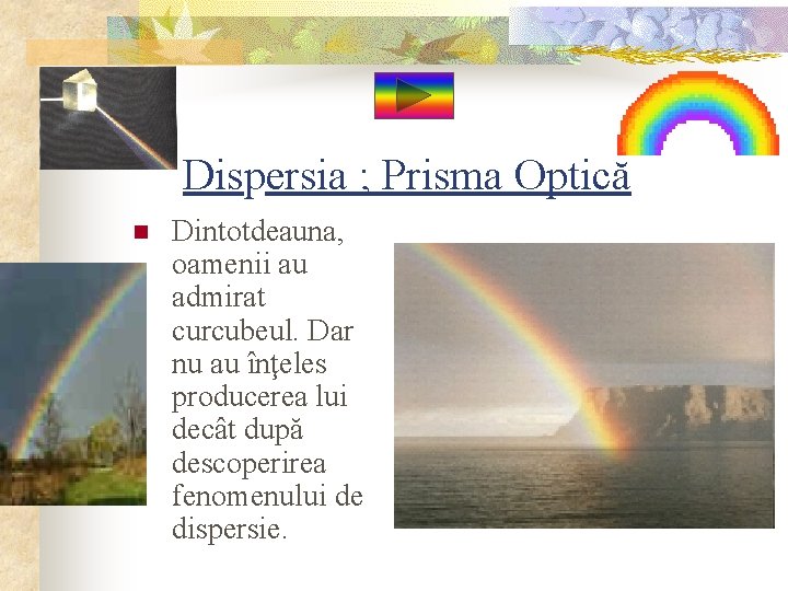 Dispersia ; Prisma Optică n Dintotdeauna, oamenii au admirat curcubeul. Dar nu au înţeles