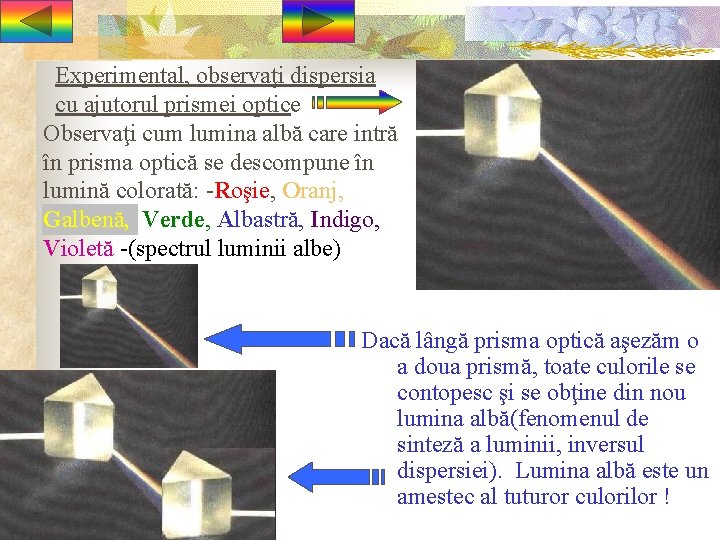 Experimental, observaţi dispersia cu ajutorul prismei optice Observaţi cum lumina albă care intră în