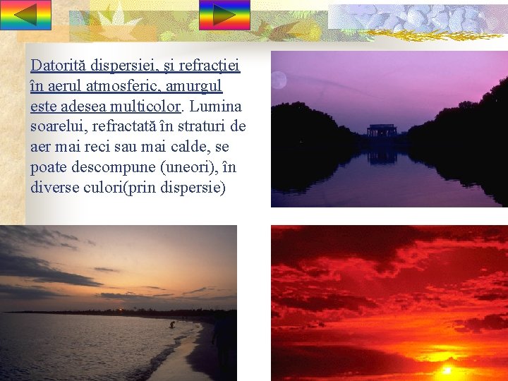 Datorită dispersiei, şi refracţiei în aerul atmosferic, amurgul este adesea multicolor. Lumina soarelui, refractată