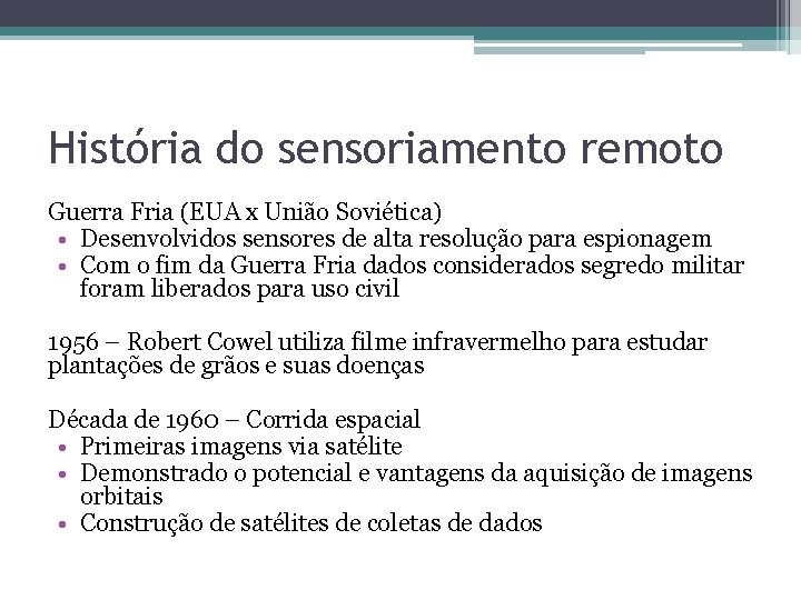 História do sensoriamento remoto Guerra Fria (EUA x União Soviética) • Desenvolvidos sensores de História do sensoriamento remoto Guerra Fria (EUA x União Soviética) • Desenvolvidos sensores de