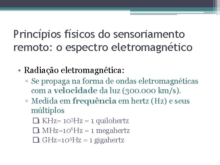 Princípios físicos do sensoriamento remoto: o espectro eletromagnético • Radiação eletromagnética: ▫ Se propaga Princípios físicos do sensoriamento remoto: o espectro eletromagnético • Radiação eletromagnética: ▫ Se propaga