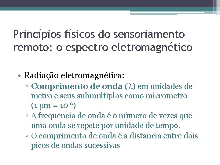 Princípios físicos do sensoriamento remoto: o espectro eletromagnético • Radiação eletromagnética: ▫ Comprimento de Princípios físicos do sensoriamento remoto: o espectro eletromagnético • Radiação eletromagnética: ▫ Comprimento de