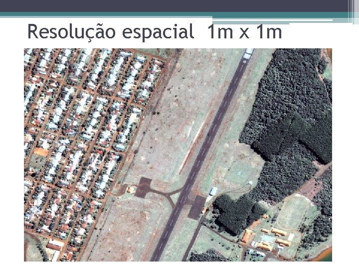 Resolução espacial 1 m x 1 m Resolução espacial 1 m x 1 m