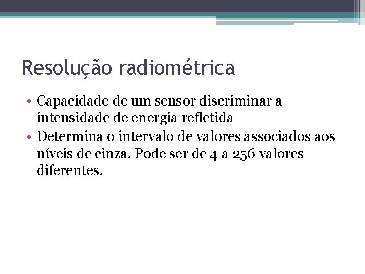 Resolução radiométrica • Capacidade de um sensor discriminar a intensidade de energia refletida • Resolução radiométrica • Capacidade de um sensor discriminar a intensidade de energia refletida •