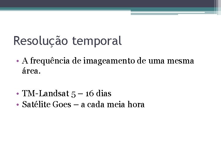Resolução temporal • A frequência de imageamento de uma mesma área. • TM-Landsat 5 Resolução temporal • A frequência de imageamento de uma mesma área. • TM-Landsat 5