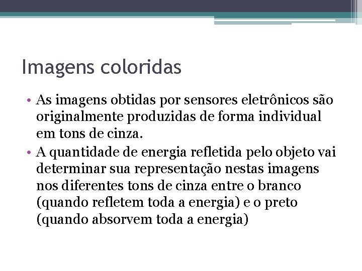 Imagens coloridas • As imagens obtidas por sensores eletrônicos são originalmente produzidas de forma Imagens coloridas • As imagens obtidas por sensores eletrônicos são originalmente produzidas de forma